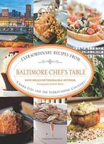 Baltimore Chef’S Table: Extraordinary Recipes From Charm City And The Surrounding Counties