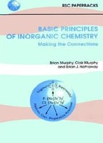 Basic Principles Of Inorganic Chemistry: Making The Connections By Brian Murphy