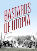 Bastards Of Utopia: Living Radical Politics After Socialism