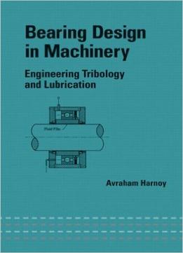 Bearing Design In Machinery: Engineering Tribology And Lubrication