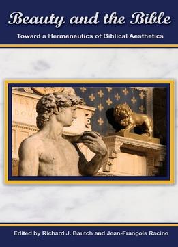 Beauty And The Bible: Toward A Hermeneutics Of Biblical Aesthetics