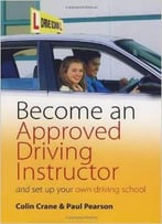 Become An Approved Driving Instructor: And Set Up Your Own Driving School By Paul Pearson