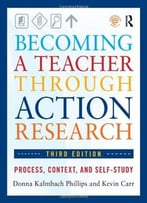 Becoming A Teacher Through Action Research: Process, Context, And Self-Study (3rd Edition)