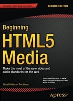 Beginning Html5 Media: Make The Most Of The New Video And Audio Standards For The Web (2nd Edition)