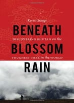 Beneath Blossom Rain: Discovering Bhutan On The Toughest Trek In The World