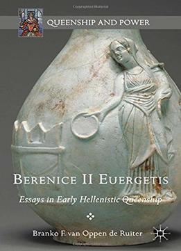 Berenice Ii Euergetis: Essays In Early Hellenistic Queenship