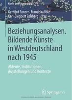 Beziehungsanalysen. Bildende Künste In Westdeutschland Nach 1945: Akteure, Institutionen, Ausstellungen Und Kontexte