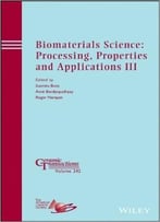 Biomaterials Science: Processing, Properties And Applications Iii: Ceramic Transactions, Volume 242