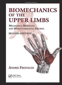 Biomechanics Of The Upper Limbs: Mechanics, Modeling And Musculoskeletal Injuries (2Nd Edition)