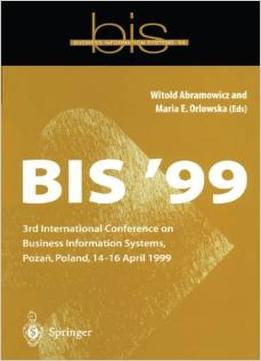 Bis ’99: 3Rd International Conference On Business Information Systems, Poznan, Poland 14-16 April 1999 By Witold Abramowicz