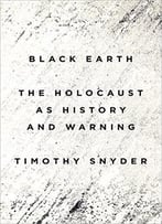 Black Earth: The Holocaust As History And Warning