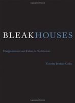 Bleak Houses: Disappointment And Failure In Architecture