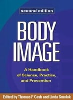 Body Image, Second Edition: A Handbook Of Science, Practice, And Prevention By Thomas F. Cash Phd