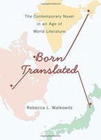 Born Translated: The Contemporary Novel In An Age Of World Literature