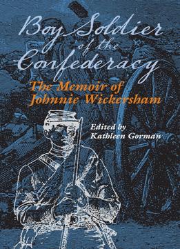 Boy Soldier Of The Confederacy: The Memoir Of Johnnie Wickersham