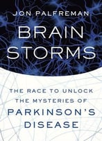 Brain Storms: The Race To Unlock The Mysteries Of Parkinson’S Disease