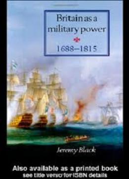 Britain As A Military Power, 1688-1815 By Professor Jeremy Black