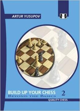 Build Up Your Chess 2: Beyond The Basics (Yusupov’S Chess School) (V. Ii) By Artur Yusupov