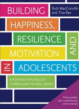 Building Happiness, Resilience And Motivation In Adolescents: A Positive Psychology Curriculum