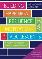 Building Happiness, Resilience And Motivation In Adolescents: A Positive Psychology Curriculum