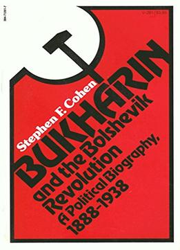 Bukharin And The Bolshevik Revolution: A Political Biography, 1888-1938