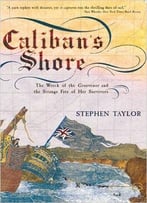 Caliban’S Shore: The Wreck Of The Grosvenor And The Strange Fate Of Her Survivors