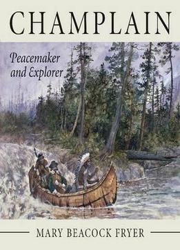 Champlain: Peacemaker And Explorer By Mary Beacock Frye