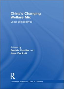 China’S Changing Welfare Mix: Local Perspectives By Beatriz Carrillo