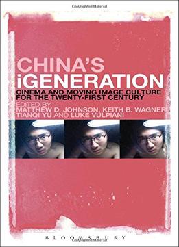 China’S Igeneration: Cinema And Moving Image Culture For The Twenty-First Century
