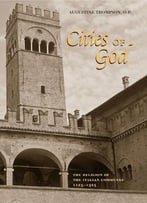 Cities Of God: The Religion Of The Italian Communes, 1125-1325 By Augustine Thompson