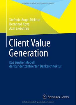 Client Value Generation: Das Zürcher Modell Der Kundenzentrierten Bankarchitektur