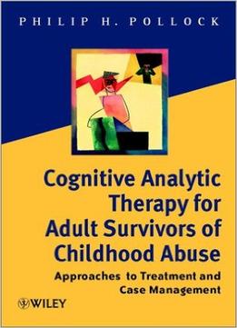 Cognitive Analytic Therapy For Adult Survivors Of Childhood Abuse: Approaches To Treatment And Case Management 1St Edition
