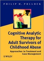 Cognitive Analytic Therapy For Adult Survivors Of Childhood Abuse: Approaches To Treatment And Case Management 1st Edition