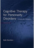Cognitive Therapy For Personality Disorders: A Guide For Clinicians, 2nd Edition