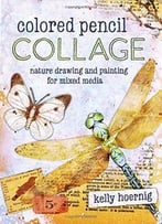 Colored Pencil Collage: Nature Drawing And Painting For Mixed Media