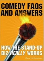 Comedy Faqs And Answers: How The Stand-Up Biz Really Works By Dave Schwensen