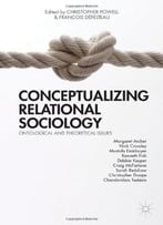 Conceptualizing Relational Sociology: Ontological And Theoretical Issues