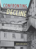 Confronting Decline: The Political Economy Of Deindustrialization In Twentieth-Century New England