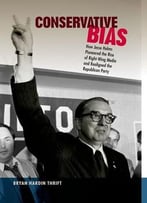 Conservative Bias: How Jesse Helms Pioneered The Rise Of Right-Wing Media And Realigned The Republican Party