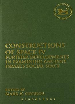 Constructions Of Space Iv: Further Developments In Examining Ancient Israel’S Social Space