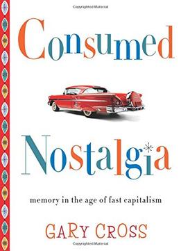 Consumed Nostalgia: Memory In The Age Of Fast Capitalism