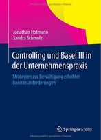 Controlling Und Basel Iii In Der Unternehmenspraxis: Strategien Zur Bewältigung Erhöhter Bonitätsanforderungen