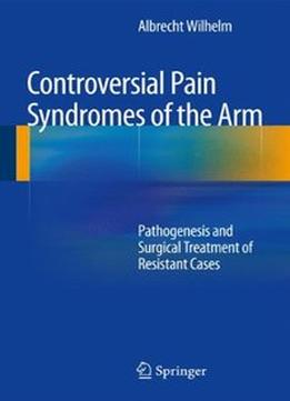 Controversial Pain Syndromes Of The Arm: Pathogenesis And Surgical Treatment Of Resistant Cases
