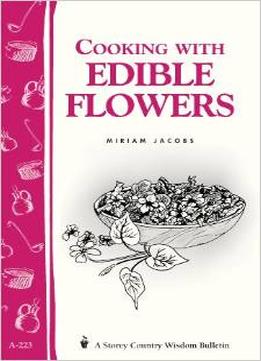 Cooking With Edible Flowers: A Storey Country Wisdom Bulletin By Miriam Jacobs