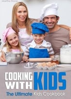 Cooking With Kids: The Ultimate Kids Cookbook
