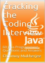 Cracking The Coding Interview: 60 Java Programming Questions And Answers