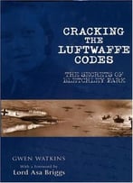 Cracking The Luftwaffe Codes: The Secrets Of Bletchley Park