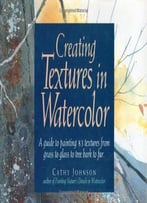 Creating Textures In Watercolor: A Guide To Painting 83 Textures From Grass To Glass To Tree Bark To Fur