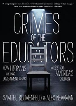 Crimes Of The Educators: How Utopians Are Using Government Schools To Destroy America’S Children