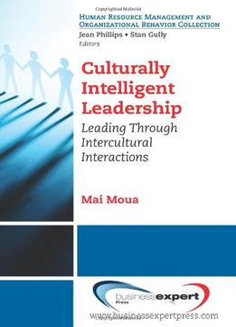 Culturally Intelligent Leadership: Essential Concepts To Leading And Managing Intercultural Interactions